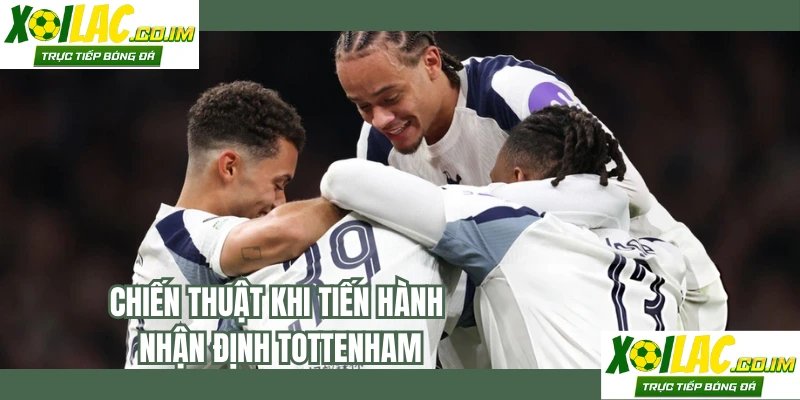 Chiến thuật khi tiến hành nhận định Tottenham