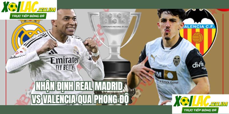 Nhận định Real Madrid vs Valencia qua phong độ